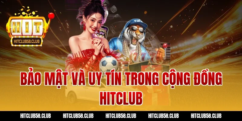 Bảo mật và uy tín trong cộng đồng hitclub