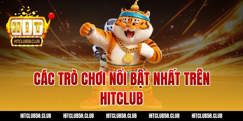 Các trò chơi nổi bật nhất trên Hitclub