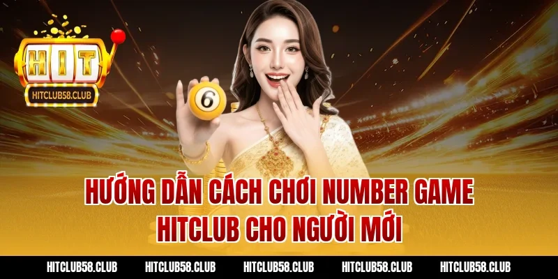 Hướng Dẫn Cách Chơi Number Game Hitclub Cho Người Mới