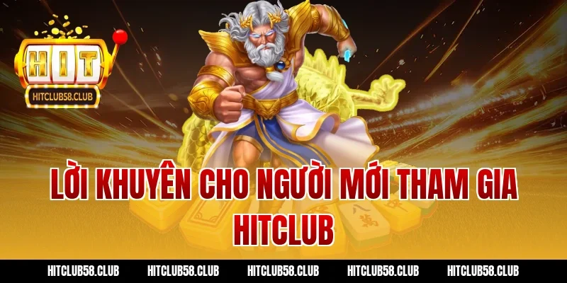 Lời khuyên cho người mới tham gia Hitclub