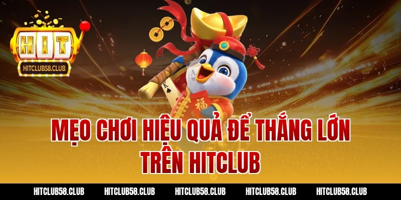 Mẹo chơi hiệu quả để thắng lớn trên Hitclub