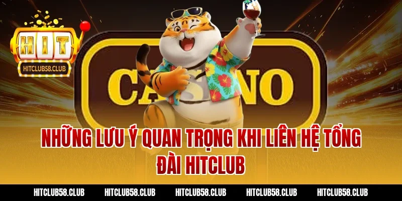 Những lưu ý quan trọng khi liên hệ tổng đài Hitclub