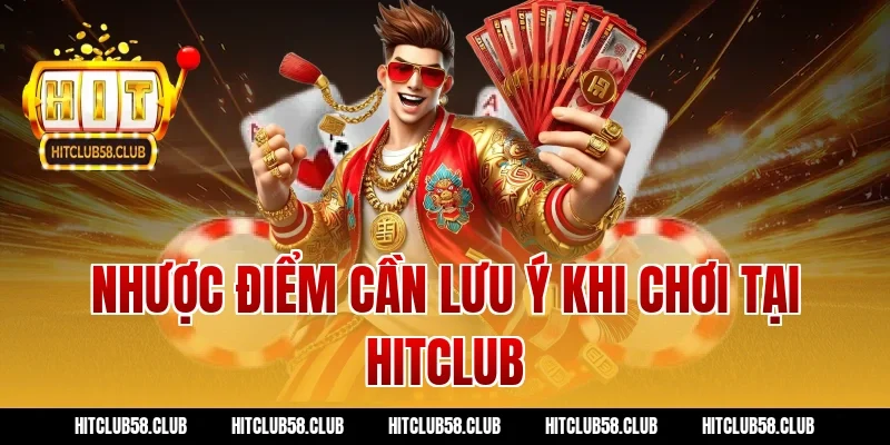 Nhược điểm cần lưu ý khi chơi tại Hitclub