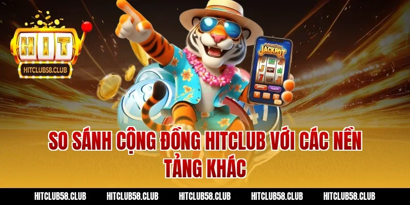 So sánh cộng đồng hitclub với các nền tảng khác