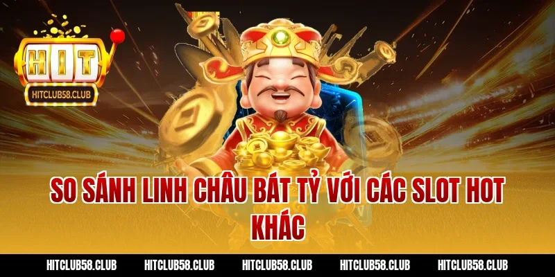 So sánh linh châu bát tỷ với các slot hot khác