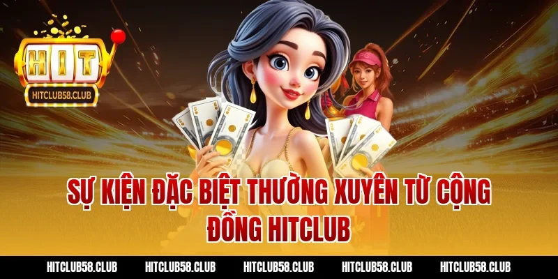 Sự kiện đặc biệt thường xuyên từ cộng đồng hitclub