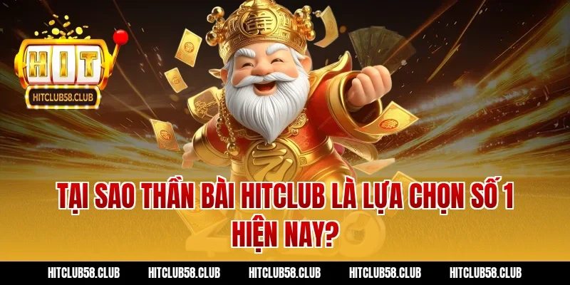 Tại sao Thần Bài Hitclub là lựa chọn số 1 hiện nay?