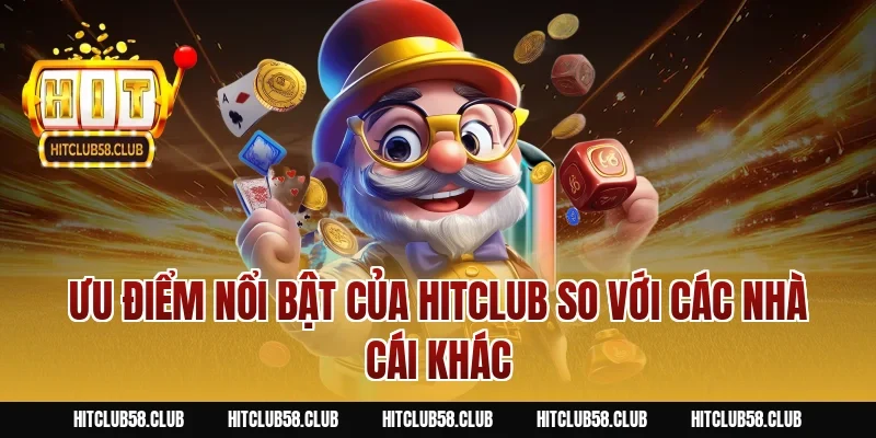 Ưu điểm nổi bật của HITCLUB so với các nhà cái khác